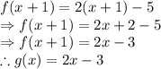 f(x+1) = 2(x+1)-5\\\Rightarrow f(x+1) = 2x+2-5\\\Rightarrow f(x+1) = 2x-3\\\therefore g(x) = 2x-3