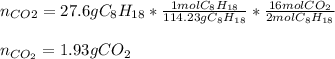 n_{CO2}=27.6gC_8H_{18}*\frac{1molC_8H_{18}}{114.23gC_8H_{18}}  *\frac{16molCO_2}{2molC_8H_{18}} \\\\n_{CO_2}=1.93 gCO_2