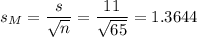 s_M=\dfrac{s}{\sqrt{n}}=\dfrac{11}{\sqrt{65}}=1.3644
