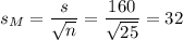 s_M=\dfrac{s}{\sqrt{n}}=\dfrac{160}{\sqrt{25}}=32