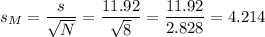 s_M=\dfrac{s}{\sqrt{N}}=\dfrac{11.92}{\sqrt{8}}=\dfrac{11.92}{2.828}=4.214