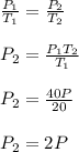 \frac{P_1}{T_1} = \frac{P_2}{T_2} \\\\P_2 = \frac{P_1T_2}{T_1} \\\\P_2 = \frac{40P}{20} \\\\P_2 = 2P