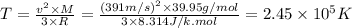T = \frac{v^{2} \times M}{3 \times R} = \frac{(391m/s)^{2} \times 39.95g/mol}{3 \times 8.314J/k.mol} = 2.45 \times 10^{5} K