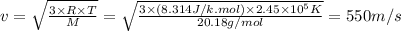 v = \sqrt{\frac{3 \times R \times T}{M} } = \sqrt{\frac{3 \times (8.314J/k.mol) \times 2.45 \times  10^{5}K }{20.18g/mol} } = 550 m/s