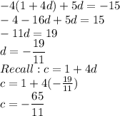 -4(1+4d)+5d=-15\\-4-16d+5d=15\\-11d=19\\d=-\dfrac{19}{11}\\ Recall: c=1+4d\\c=1+4(-\frac{19}{11})\\c=-\dfrac{65}{11}