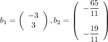 b_1=\left(\begin{array}{ccc}-3\\3\end{array}\right),b_2=\left(\begin{array}{ccc}-\dfrac{65}{11}\\\\-\dfrac{19}{11}\end{array}\right)