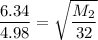 {\dfrac{6.34}{4.98}}=  {\sqrt{\dfrac{M_2}{32}}