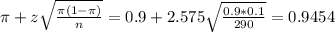 \pi + z\sqrt{\frac{\pi(1-\pi)}{n}} = 0.9 + 2.575\sqrt{\frac{0.9*0.1}{290}} = 0.9454