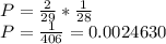 P=\frac{2}{29} *\frac{1}{28}\\P=\frac{1}{406}=0.0024630