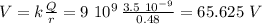V=k\frac{Q}{r}=9\,\,10^9 \,\frac{3.5\,\,10^{-9}}{0.48} =65.625\,\,V