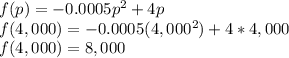 f(p) = -0.0005p^2 + 4p\\f(4,000) = -0.0005(4,000^2) + 4*4,000\\f(4,000) = 8,000