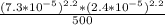 \frac {(7.3 * 10^{-5} )^{2.2}* (2.4*10^{-5} )^{2.2}}{500}