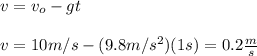 v=v_o-gt\\\\v=10m/s-(9.8m/s^2)(1s)=0.2\frac{m}{s}