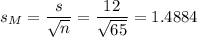 s_M=\dfrac{s}{\sqrt{n}}=\dfrac{12}{\sqrt{65}}=1.4884