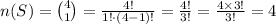 n (S)={4\choose 1}=\frac{4!}{1!\cdot(4-1)!}=\frac{4!}{3!}=\frac{4\times3!}{3!}=4