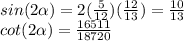 sin(2\alpha )=2(\frac{5}{12})(\frac{12}{13})=\frac{10}{13}\\cot(2\alpha ) = \frac{16511}{18720}