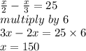 \frac{x}{2} -\frac{x}{3} =25\\multiply ~by~6\\3x-2x=25 \times 6\\x=150