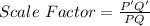 Scale\ Factor = \frac{P'Q'}{PQ}