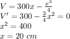 V=300x-\frac{x^3}{4} \\V'=300-\frac{3}{4}x^2=0\\ x^2=400\\x=20\ cm