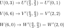 U(0,3) \rightarrow U'(\frac{0}{3} ,\frac{3}{3})=U'(0 ,1)\\\\V(6,6) \rightarrow V'(\frac{6}{3} ,\frac{6}{3})=V'(2 ,2)\\\\W(6,0) \rightarrow W'(\frac{6}{3} ,\frac{0}{3})=W'(2 ,0)