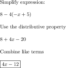 \text{Simplify expression:}\\\\8-4(-x+5)\\\\\text{Use the distributive property}\\\\8+4x-20\\\\\text{Combine like terms}\\\\\boxed{4x-12}