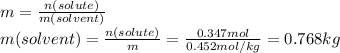 m= \frac{n(solute)}{m(solvent)} \\m(solvent) = \frac{n(solute)}{m} = \frac{0.347mol}{0.452mol/kg} = 0.768 kg