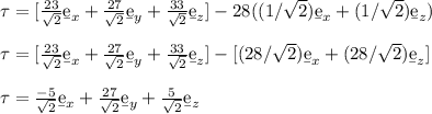 \tau =  [\frac{23}{\sqrt{2} } \b e_x + \frac{27}{\sqrt{2} } \b e_y + \frac{33}{\sqrt{2} } \b e_z] - 28( (1/ \sqrt{2} ) \b e_x + (1/ \sqrt{2}) \b e_z)\\\\\tau =  [\frac{23}{\sqrt{2} } \b e_x + \frac{27}{\sqrt{2} } \b e_y + \frac{33}{\sqrt{2} } \b e_z] - [ (28/ \sqrt{2} ) \b e_x + (28/ \sqrt{2}) \b e_z]\\\\\tau =  \frac{-5}{\sqrt{2} } \b e_x + \frac{27}{\sqrt{2} } \b e_y + \frac{5}{\sqrt{2} } \b e_z