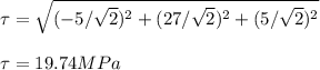 \tau = \sqrt{(-5/\sqrt{2})^2  + (27/\sqrt{2})^2 + (5/\sqrt{2})^2} \\\\ \tau = 19.74 MPa