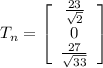 T_n = \left[\begin{array}{ccc}\frac{23}{\sqrt{2} }\\0\\\frac{27}{\sqrt{33} }\end{array}\right]