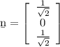 \b n = \left[\begin{array}{ccc}\frac{1}{\sqrt{2} }\\0\\\frac{1}{\sqrt{2} }\end{array}\right]