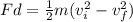 Fd = \frac{1}{2} m (v_i^2- v_f^2)