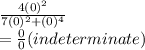 \frac{4(0)^{2} }{7(0)^{2} + (0)^{4} }\\= \frac{0}{0} (indeterminate)