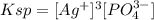 Ksp = [Ag^+]^3[PO_4^{3-}]