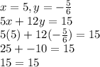 x=5, y= -\frac{5}{6} \\5x+12y=15\\5(5)+12(-\frac{5}{6})=15\\ 25+-10=15\\15=15