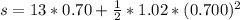 s =  13 *  0.70 +\frac{1}{2} * 1.02 * (0.700)^2