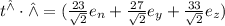 t^{\hat \wedge} \cdot \hat \wedge= (\frac{23}{\sqrt{2}}e_n+\frac{27}{\sqrt{2}}e_y+\frac{33}{\sqrt{2}}e_z)