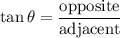 \displaystyle \tan\theta = \frac{\text{opposite}}{\text{adjacent}}