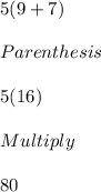 5(9+7)\\\\Parenthesis\\\\5(16)\\\\Multiply\\\\80