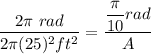 \dfrac{2 \pi \ rad }{2 \pi(25)^2 ft^2}= \dfrac{\dfrac{\pi}{10} rad}{A}