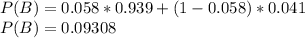 P(B) = 0.058*0.939+(1-0.058)*0.041\\P(B)=0.09308