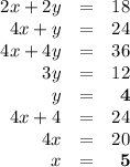 \begin{array}{rcr}2x + 2y  & = & 18\\4x + y & = & 24\\4x + 4y & = & 36\\3y & = & 12\\y & = & \mathbf{4}\\4x +4 & = & 24\\4x & = &20\\x & = & \mathbf{5}\\\end{array}\\