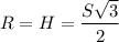 R = H = \dfrac{S\sqrt3}{2}