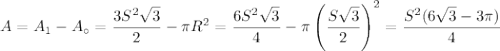 A=A_1-A_\circ=\dfrac{3S^2\sqrt3}2-\pi R^2=\dfrac{6S^2\sqrt3}4-\pi\left(\dfrac{S\sqrt3}2\right)^2=\dfrac{S^2(6\sqrt3-3\pi)}4