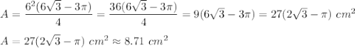 A=\dfrac{6^2(6\sqrt3-3\pi)}4=\dfrac{36(6\sqrt3-3\pi)}4=9(6\sqrt3-3\pi)=27(2\sqrt3-\pi)\ cm^2\\\\A=27(2\sqrt3-\pi)\ cm^2\approx8.71\ cm^2