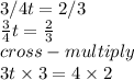 3/4t=2/3 \\  \frac{3}{4} t =  \frac{2}{3}  \\ cross - multiply \\ 3t \times 3 = 4 \times 2