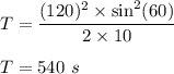 T=\dfrac{(120)^2\times \sin^2(60)}{2\times 10}\\\\T=540\ s