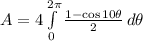 A = 4\int\limits^{2\pi}_{0} {\frac{1-\cos 10\theta}{2} } \, d\theta
