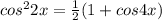 cos^{2}2x = \frac{1}{2}(1 + cos4x)