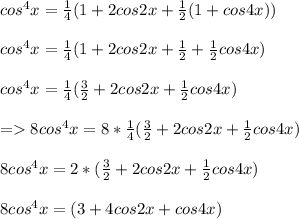 cos^{4}x = \frac{1}{4} (1 + 2cos2x + \frac{1}{2}(1 + cos4x))\\\\cos^4}x = \frac{1}{4} (1 + 2cos2x + \frac{1}{2} + \frac{1}{2} cos4x)\\\\cos^4}x = \frac{1}{4} (\frac{3}{2}  + 2cos2x + \frac{1}{2} cos4x)\\\\= 8cos^4}x = 8 * \frac{1}{4} (\frac{3}{2}  + 2cos2x + \frac{1}{2} cos4x)\\\\8cos^4}x = 2 * (\frac{3}{2}  + 2cos2x + \frac{1}{2} cos4x)\\\\8cos^4}x = (3  + 4cos2x + cos4x)