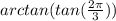 arctan(tan(\frac{2\pi}{3}))